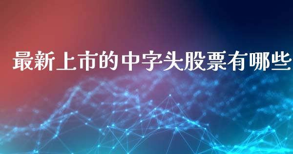 最新上市的中字头股票有哪些_https://m.eyunqq.com_新股申购_第1张