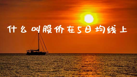 什么叫股价在5日均线上_https://m.eyunqq.com_新股申购_第1张