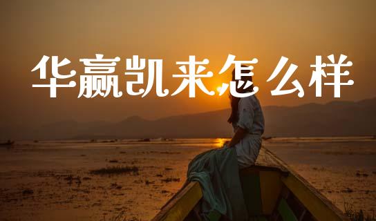华赢凯来怎么样_https://m.eyunqq.com_融资融券_第1张