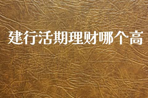 建行活期理财哪个高_https://m.eyunqq.com_基金交易_第1张