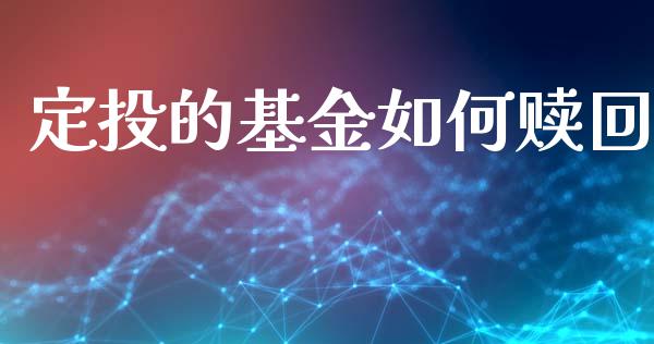 定投的基金如何赎回_https://m.eyunqq.com_期货投资学习_第1张