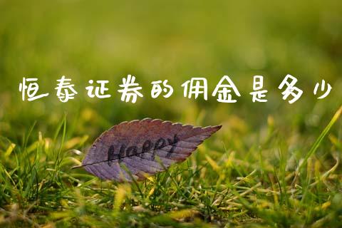 恒泰证券的佣金是多少_https://m.eyunqq.com_基金交易_第1张