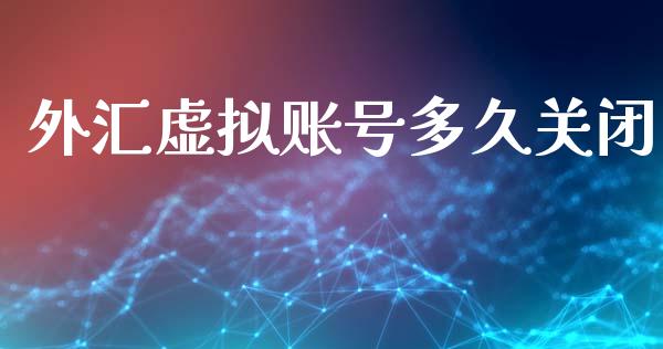 外汇虚拟账号多久关闭_https://m.eyunqq.com_基金交易_第1张