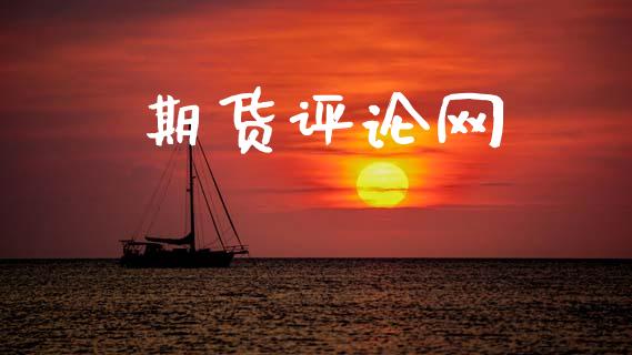 期货评论网_https://m.eyunqq.com_期货投资学习_第1张
