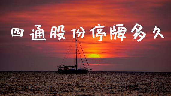 四通股份停牌多久_https://m.eyunqq.com_基金交易_第1张
