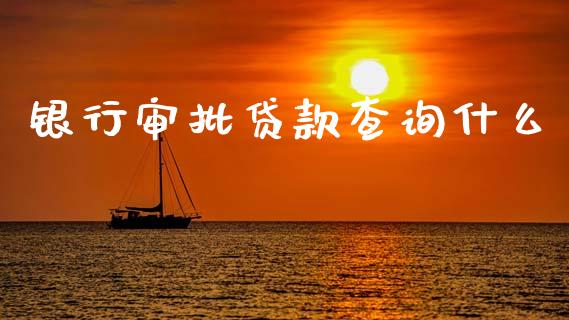 银行审批贷款查询什么_https://m.eyunqq.com_新股申购_第1张
