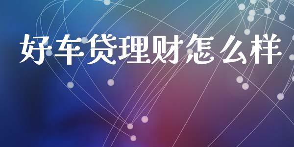 好车贷理财怎么样_https://m.eyunqq.com_期货投资学习_第1张