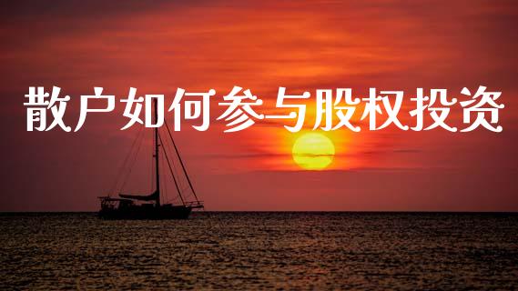 散户如何参与股权投资_https://m.eyunqq.com_期货投资学习_第1张