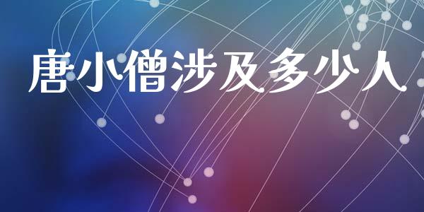 唐小僧涉及多少人_https://m.eyunqq.com_新股申购_第1张