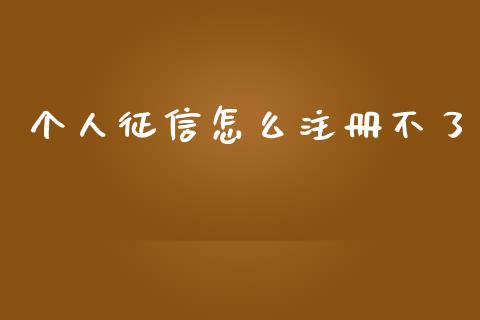 个人征信怎么注册不了_https://m.eyunqq.com_融资融券_第1张