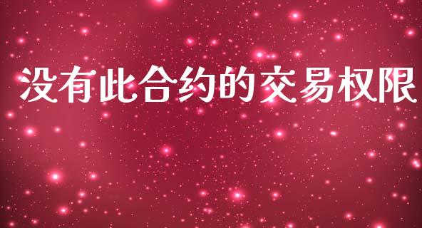 没有此合约的交易权限_https://m.eyunqq.com_期货投资学习_第1张