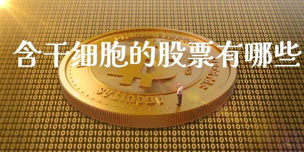 含干细胞的股票有哪些_https://m.eyunqq.com_新股申购_第1张