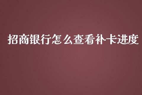 招商银行怎么查看补卡进度_https://m.eyunqq.com_基金交易_第1张