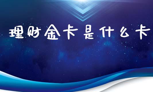 理财金卡是什么卡_https://m.eyunqq.com_融资融券_第1张