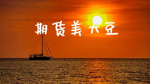 期货美大豆_https://m.eyunqq.com_融资融券_第1张