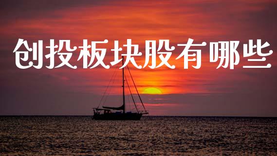 创投板块股有哪些_https://m.eyunqq.com_期货投资学习_第1张