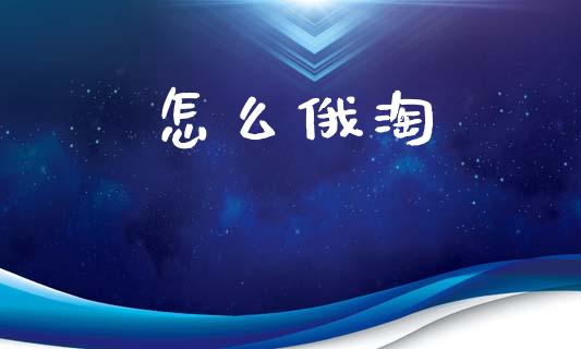 怎么俄淘_https://m.eyunqq.com_新股申购_第1张