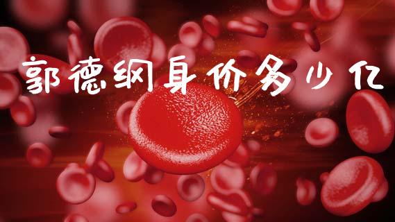 郭德纲身价多少亿_https://m.eyunqq.com_期货投资学习_第1张
