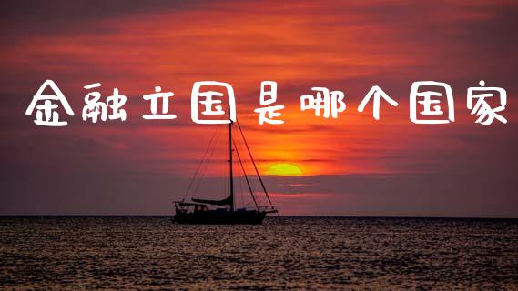 金融立国是哪个国家_https://m.eyunqq.com_融资融券_第1张