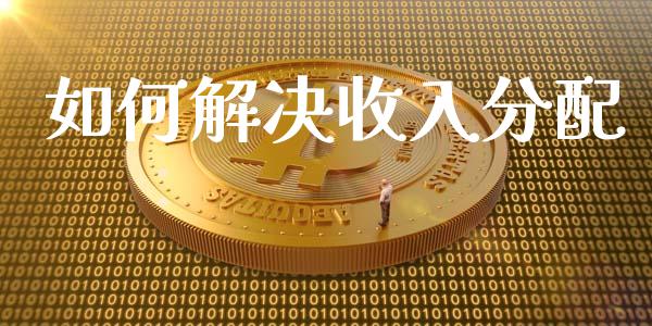 如何解决收入分配_https://m.eyunqq.com_基金交易_第1张