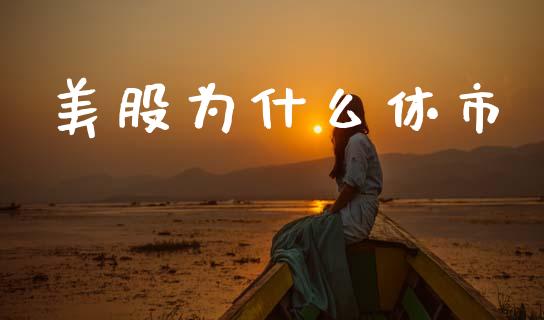 美股为什么休市_https://m.eyunqq.com_基金交易_第1张