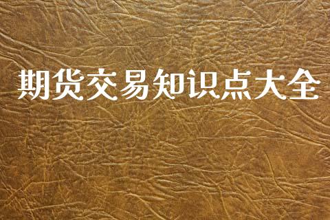 期货交易知识点大全_https://m.eyunqq.com_期货投资学习_第1张
