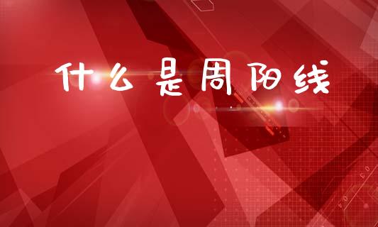 什么是周阳线_https://m.eyunqq.com_期货投资学习_第1张