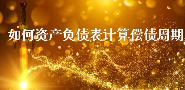 如何资产负债表计算偿债周期_https://m.eyunqq.com_融资融券_第1张