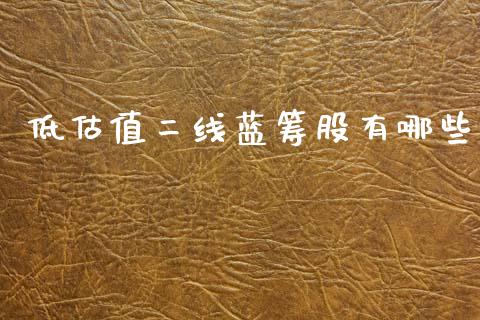 低估值二线蓝筹股有哪些_https://m.eyunqq.com_融资融券_第1张