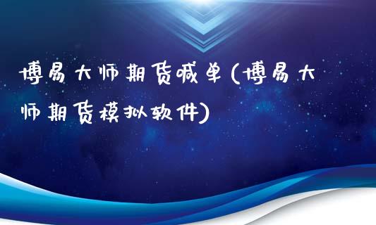 博易大师期货喊单(博易大师期货模拟软件)_https://m.eyunqq.com_新股申购_第1张