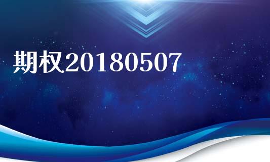 期权20180507_https://m.eyunqq.com_新股申购_第1张