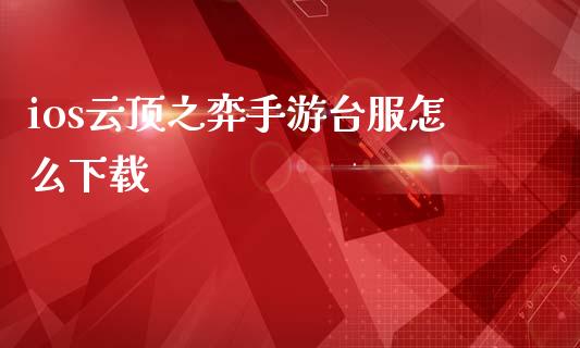 ios云顶之弈手游台服怎么下载_https://m.eyunqq.com_新股申购_第1张