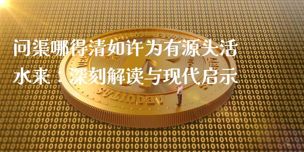 问渠哪得清如许为有源头活水来：深刻解读与现代启示_https://m.eyunqq.com_新股申购_第1张