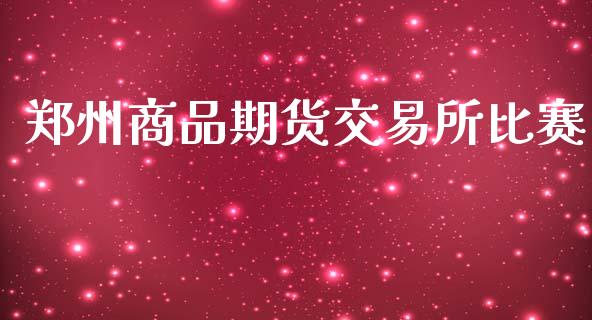 郑州商品期货交易所比赛_https://m.eyunqq.com_新股申购_第1张