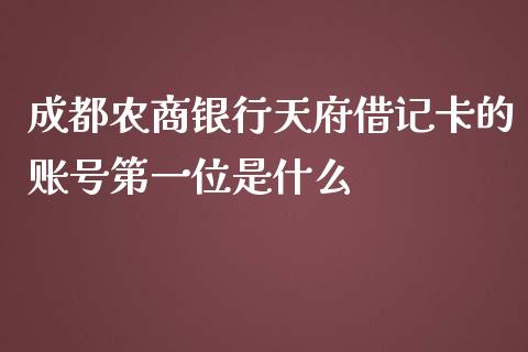 成都农商银行天府借记卡的账号第一位是什么_https://m.eyunqq.com_基金交易_第1张