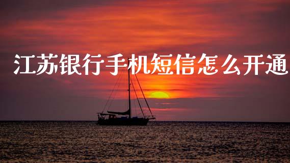 江苏银行手机短信怎么开通_https://m.eyunqq.com_新股申购_第1张