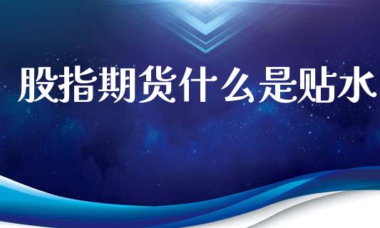 股指期货什么是贴水_https://m.eyunqq.com_融资融券_第1张