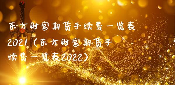 东方财富期货手续费一览表2021（东方财富期货手续费一览表2022）_https://m.eyunqq.com_期货投资学习_第1张