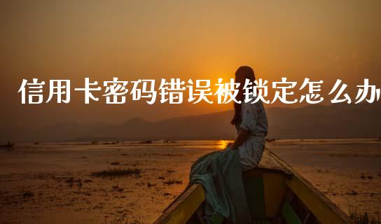 信用卡密码错误被锁定怎么办_https://m.eyunqq.com_新股申购_第1张