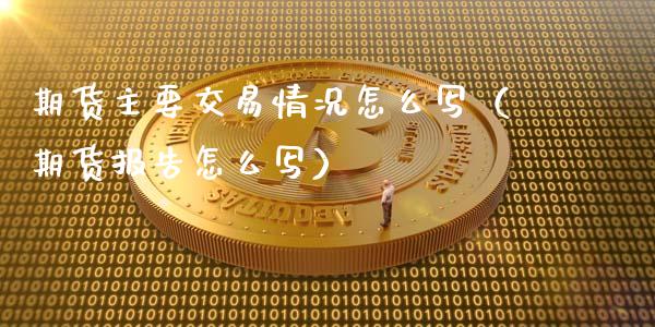 期货主要交易情况怎么写(期货报告怎么写)_期货投资学习_第1张_期货投资学习_新股申购_融资融券_基金交易 期货主要交易情况怎么写(期货报告怎么写)_https://m.eyunqq.com_期货投资学习_第1张