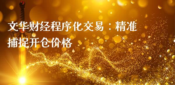 文华财经程序化交易：精准捕捉开仓价格_https://m.eyunqq.com_期货投资学习_第1张