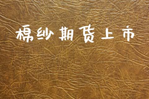 棉纱期货上市_https://m.eyunqq.com_融资融券_第1张