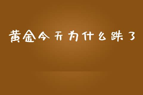 黄金今天为什么跌了_https://m.eyunqq.com_新股申购_第1张