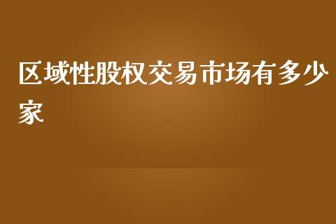 区域性股权交易市场有多少家_https://m.eyunqq.com_基金交易_第1张