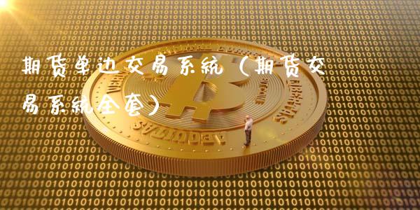 期货单边交易系统(期货交易系统全套)_基金交易_第1张_期货投资学习_新股申购_融资融券_基金交易 期货单边交易系统(期货交易系统全套)_https://m.eyunqq.com_基金交易_第1张