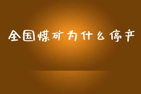 全国煤矿为什么停产_https://m.eyunqq.com_期货投资学习_第1张