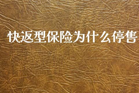 快返型保险为什么停售_https://m.eyunqq.com_基金交易_第1张