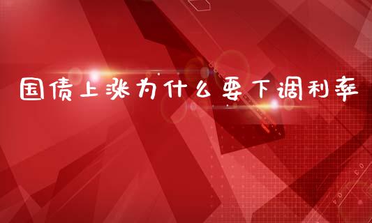 国债上涨为什么要下调利率_https://m.eyunqq.com_新股申购_第1张
