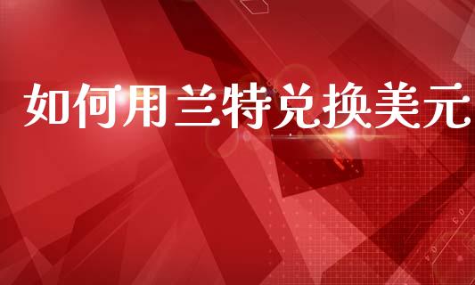 如何用兰特兑换美元_https://m.eyunqq.com_新股申购_第1张