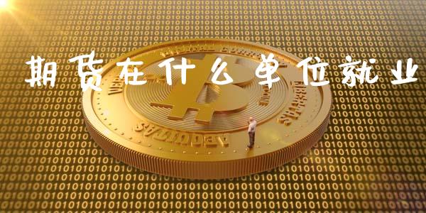 期货在什么单位就业_期货投资学习_第1张_期货投资学习_新股申购_融资融券_基金交易 期货在什么单位就业_https://m.eyunqq.com_期货投资学习_第1张